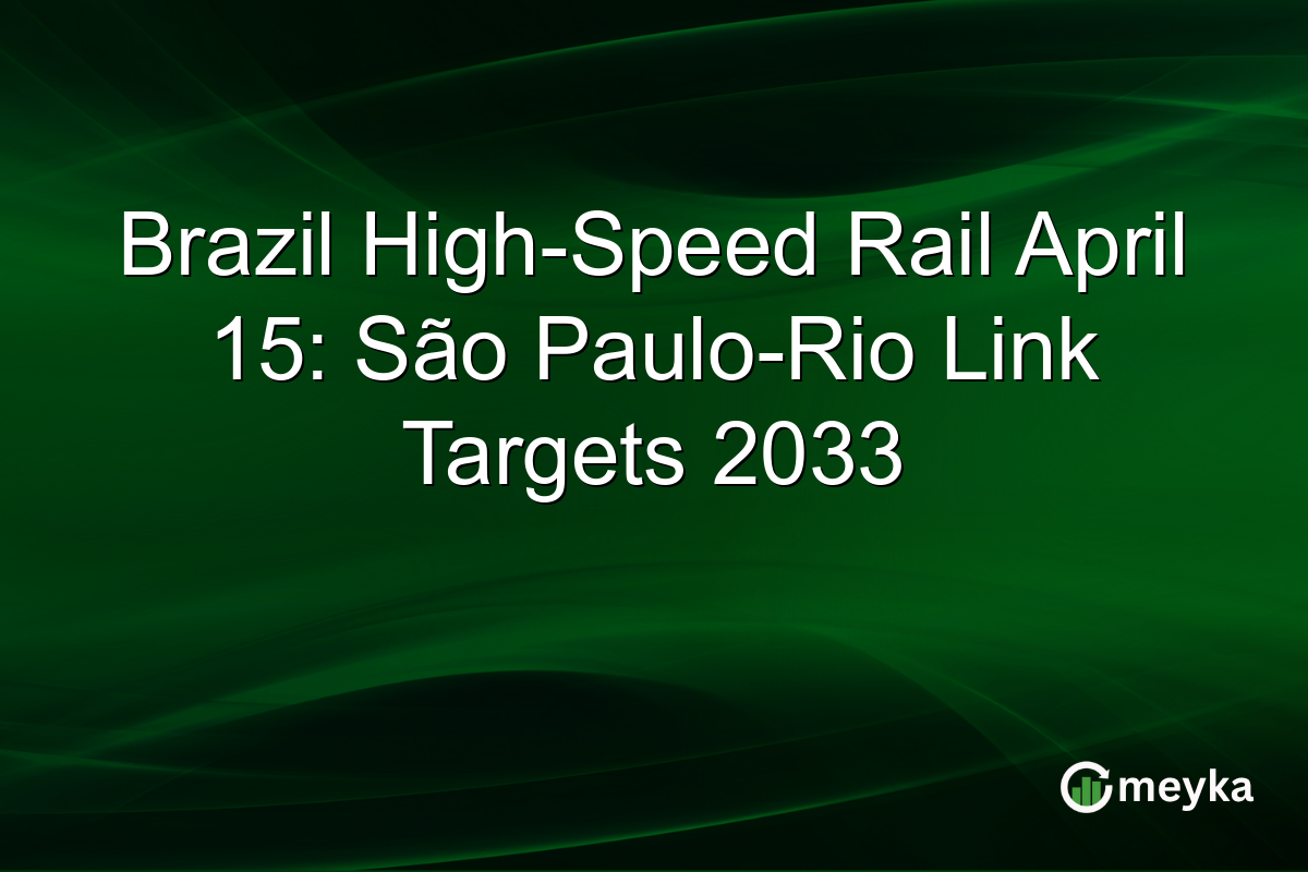 Brazil High-Speed Rail April 15: São Paulo-Rio Link Targets 2033