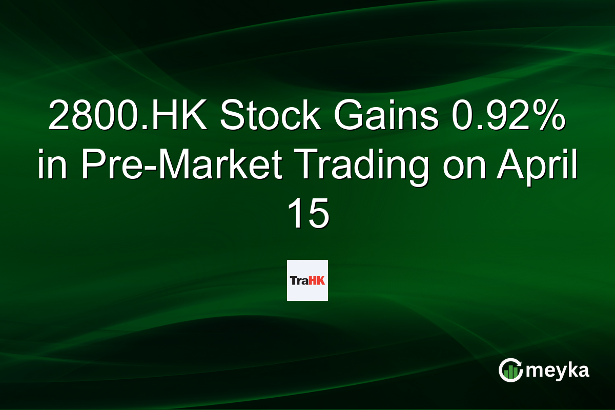 2800.HK Stock Gains 0.92% in Pre-Market Trading on April 15