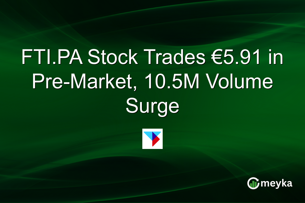 FTI.PA Stock Trades €5.91 in Pre-Market, 10.5M Volume Surge