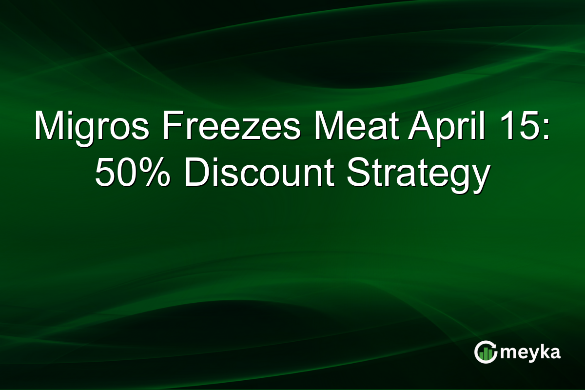 Migros Freezes Meat April 15: 50% Discount Strategy