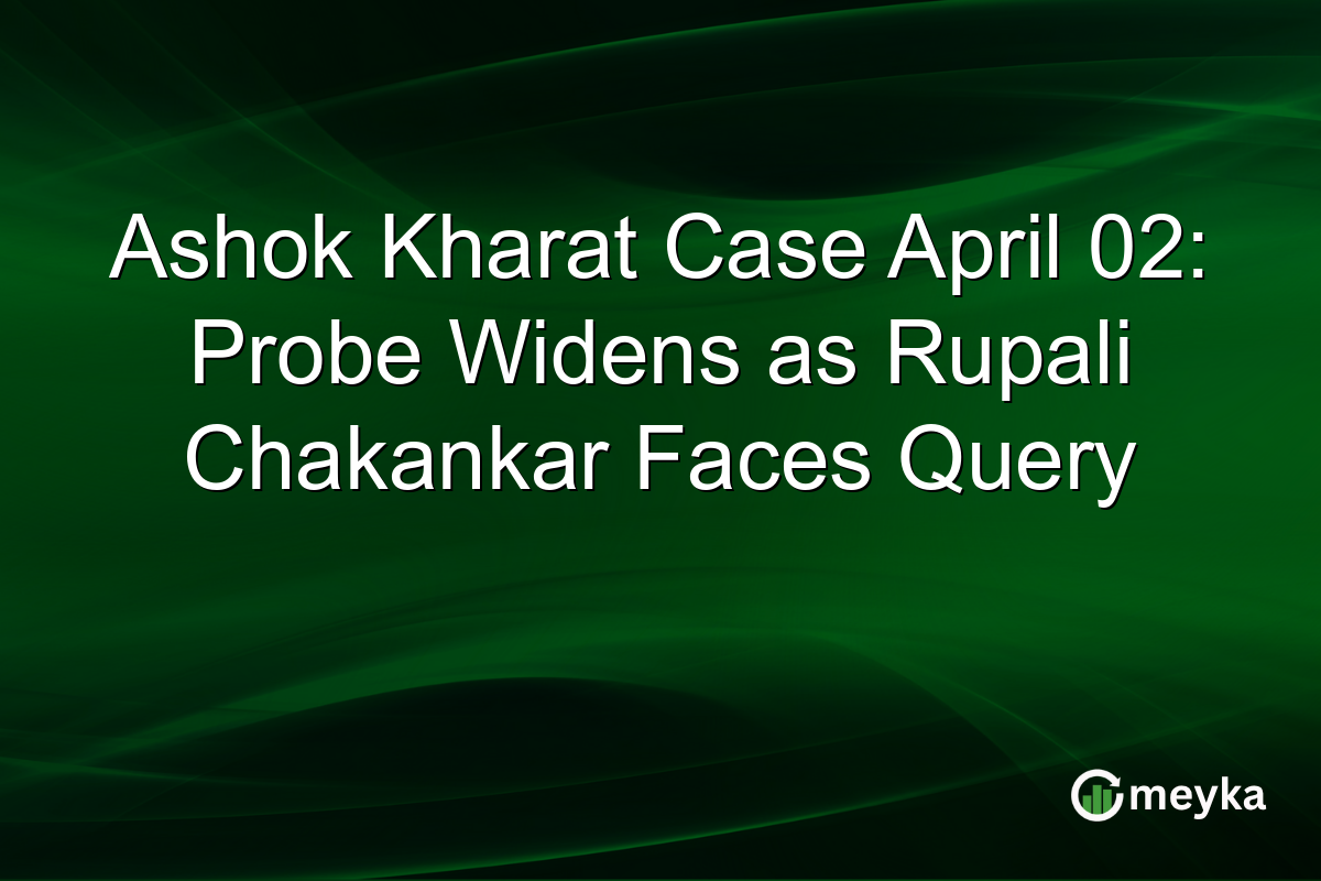 Ashok Kharat Case April 02: Probe Widens as Rupali Chakankar Faces Query