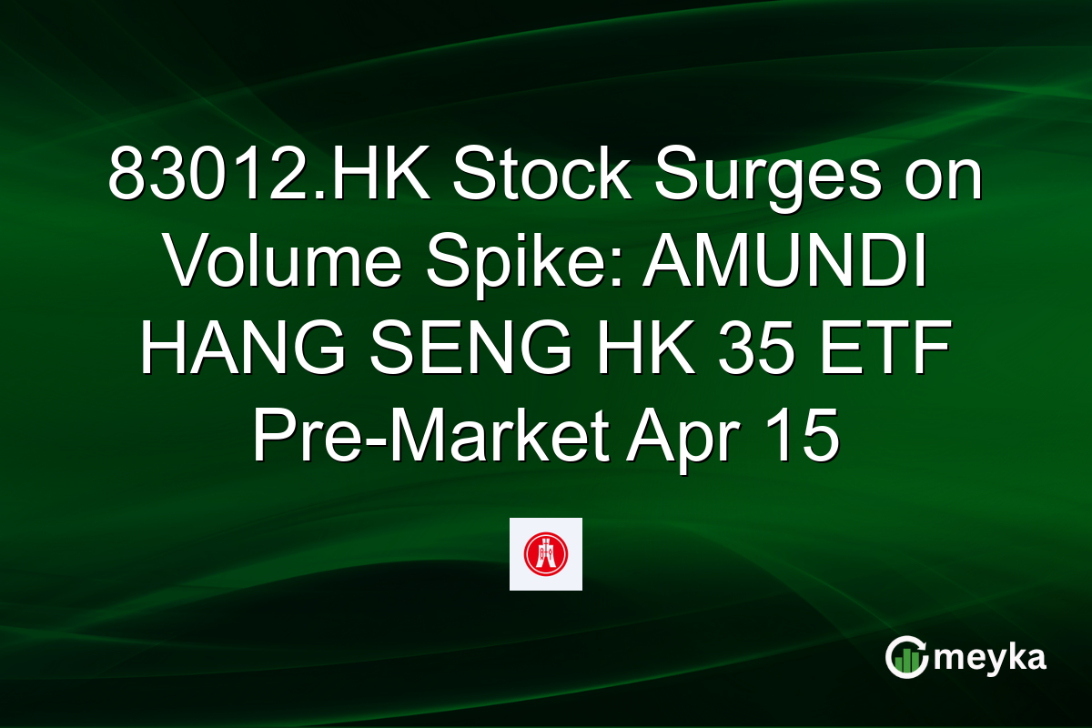 83012.HK Stock Surges on Volume Spike: AMUNDI HANG SENG HK 35 ETF Pre-Market Apr 15