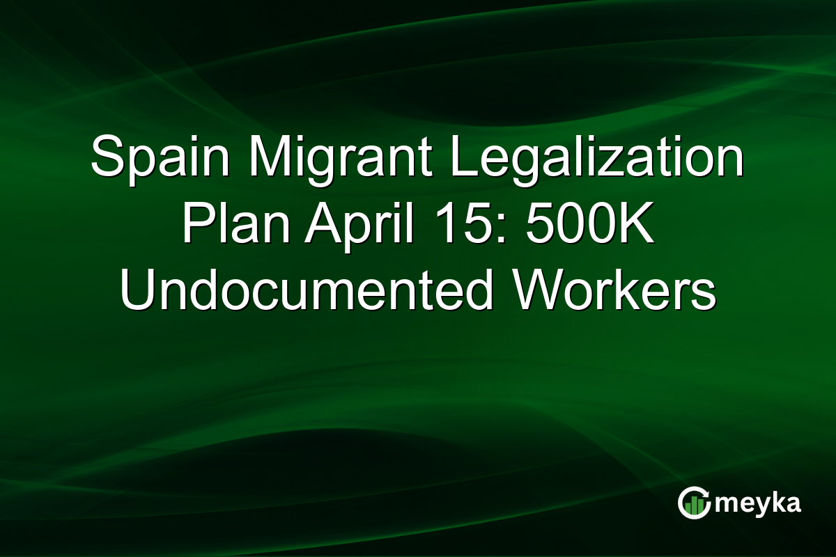 Spain Migrant Legalization Plan April 15: 500K Undocumented Workers