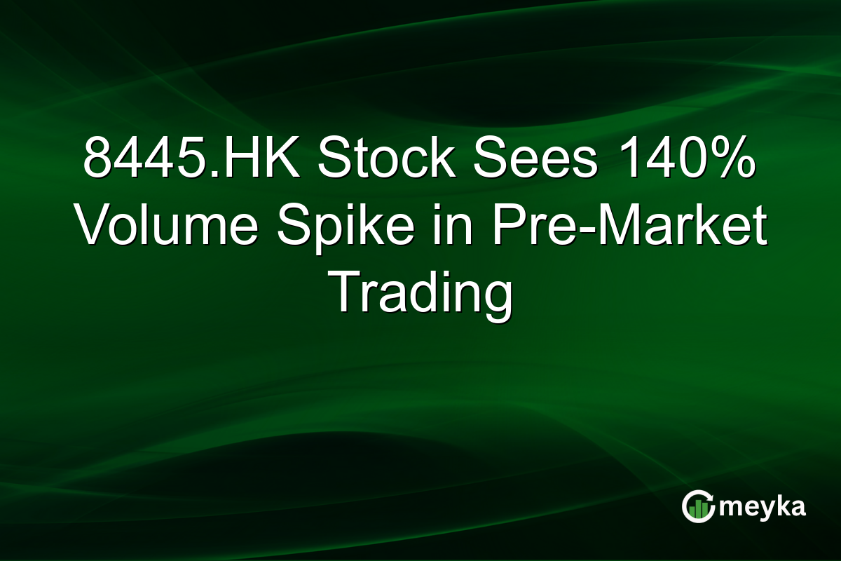 8445.HK Stock Sees 140% Volume Spike in Pre-Market Trading
