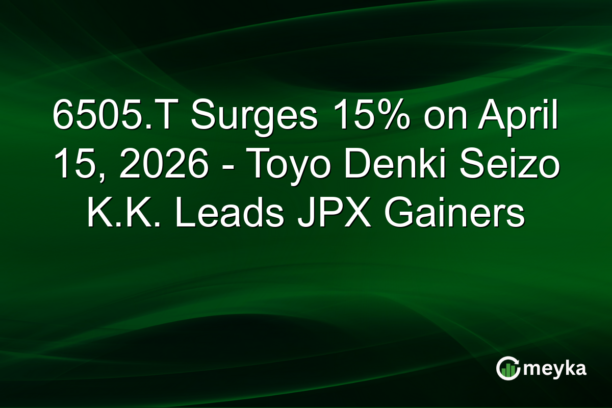 6505.T Surges 15% on April 15, 2026 – Toyo Denki Seizo K.K. Leads JPX Gainers