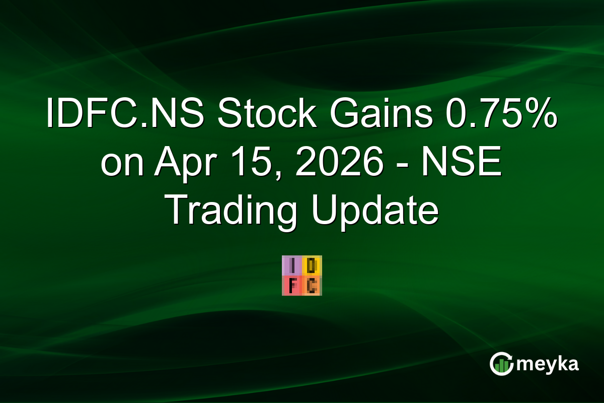 IDFC.NS Stock Gains 0.75% on Apr 15, 2026 – NSE Trading Update