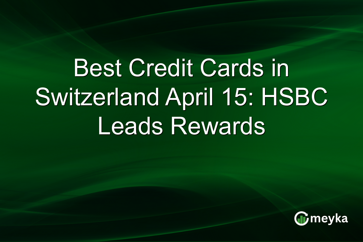 Best Credit Cards in Switzerland April 15: HSBC Leads Rewards