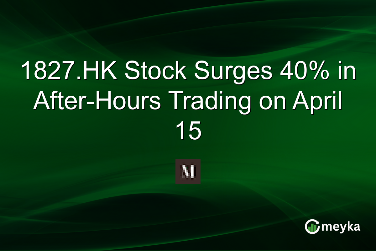 1827.HK Stock Surges 40% in After-Hours Trading on April 15