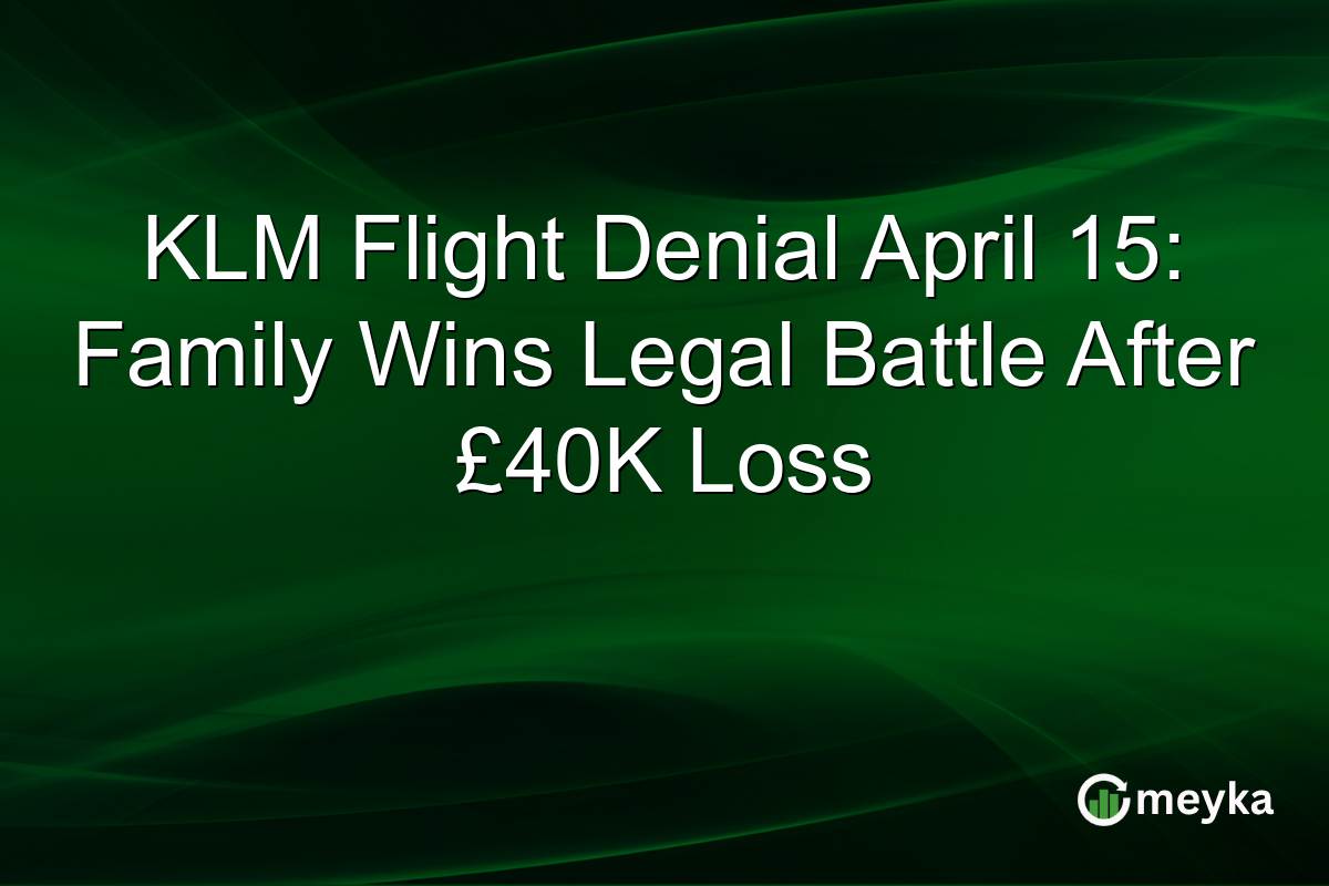 KLM Flight Denial April 15: Family Wins Legal Battle After £40K Loss