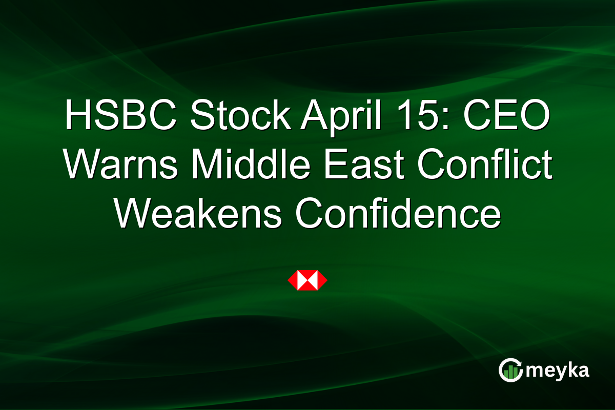 HSBC Stock April 15: CEO Warns Middle East Conflict Weakens Confidence
