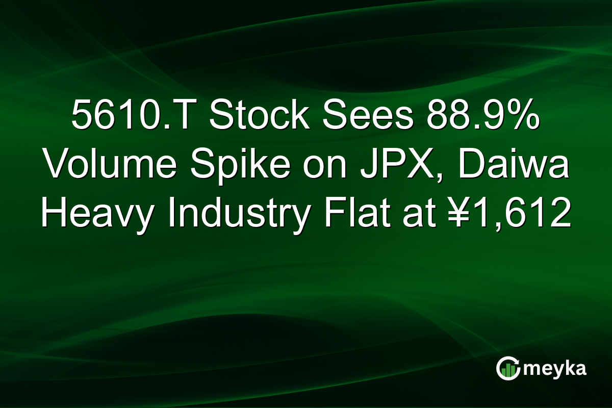 5610.T Stock Sees 88.9% Volume Spike on JPX, Daiwa Heavy Industry Flat at ¥1,612