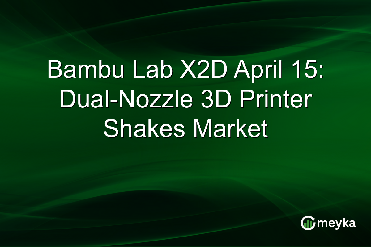 Bambu Lab X2D April 15: Dual-Nozzle 3D Printer Shakes Market