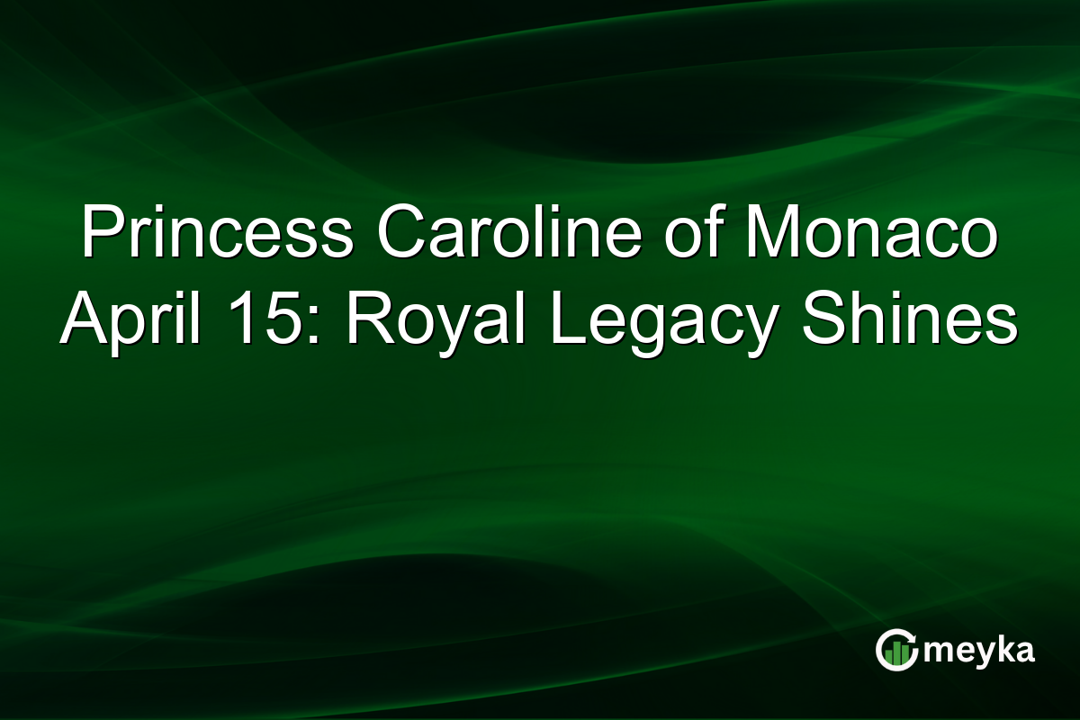 Princess Caroline of Monaco April 15: Royal Legacy Shines