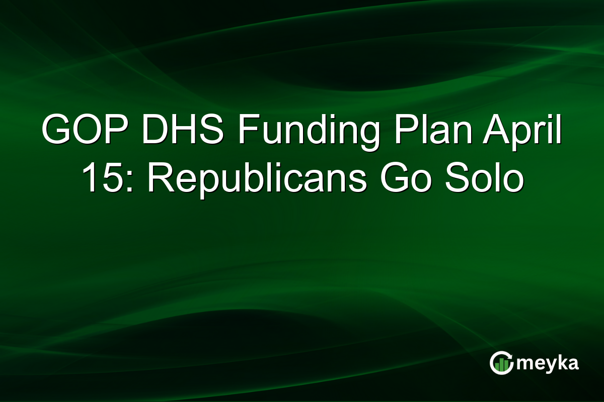 GOP DHS Funding Plan April 15: Republicans Go Solo