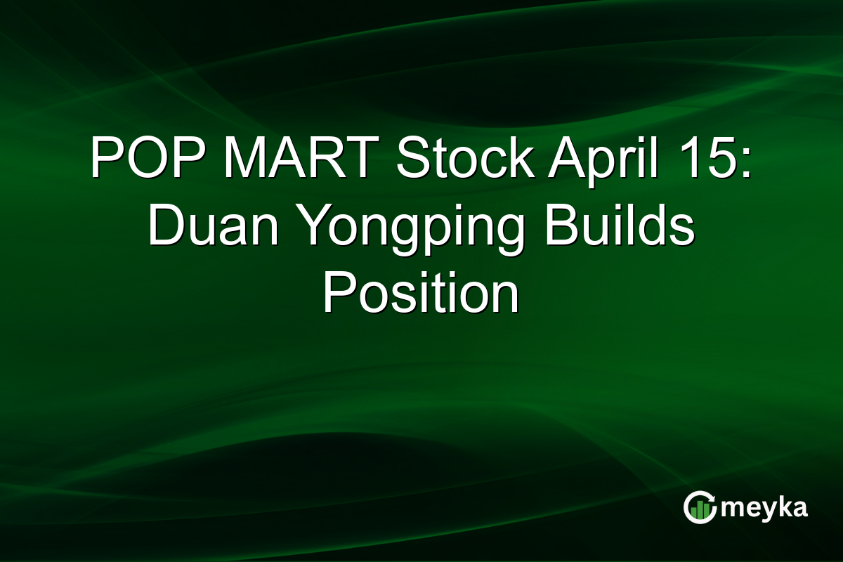 POP MART Stock April 15: Duan Yongping Builds Position