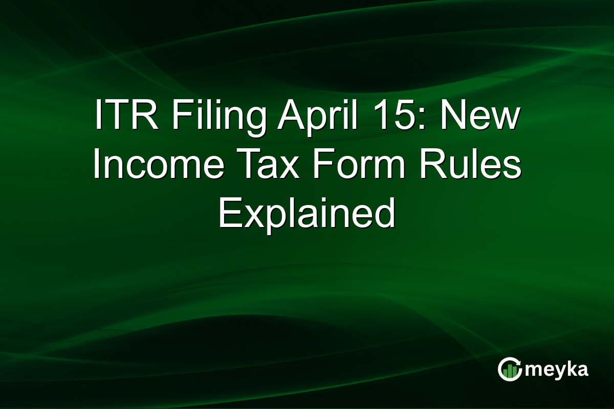 ITR Filing April 15: New Income Tax Form Rules Explained