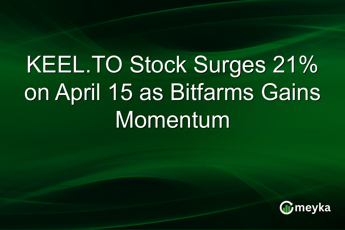 KEEL.TO Stock Surges 21% on April 15 as Bitfarms Gains Momentum
