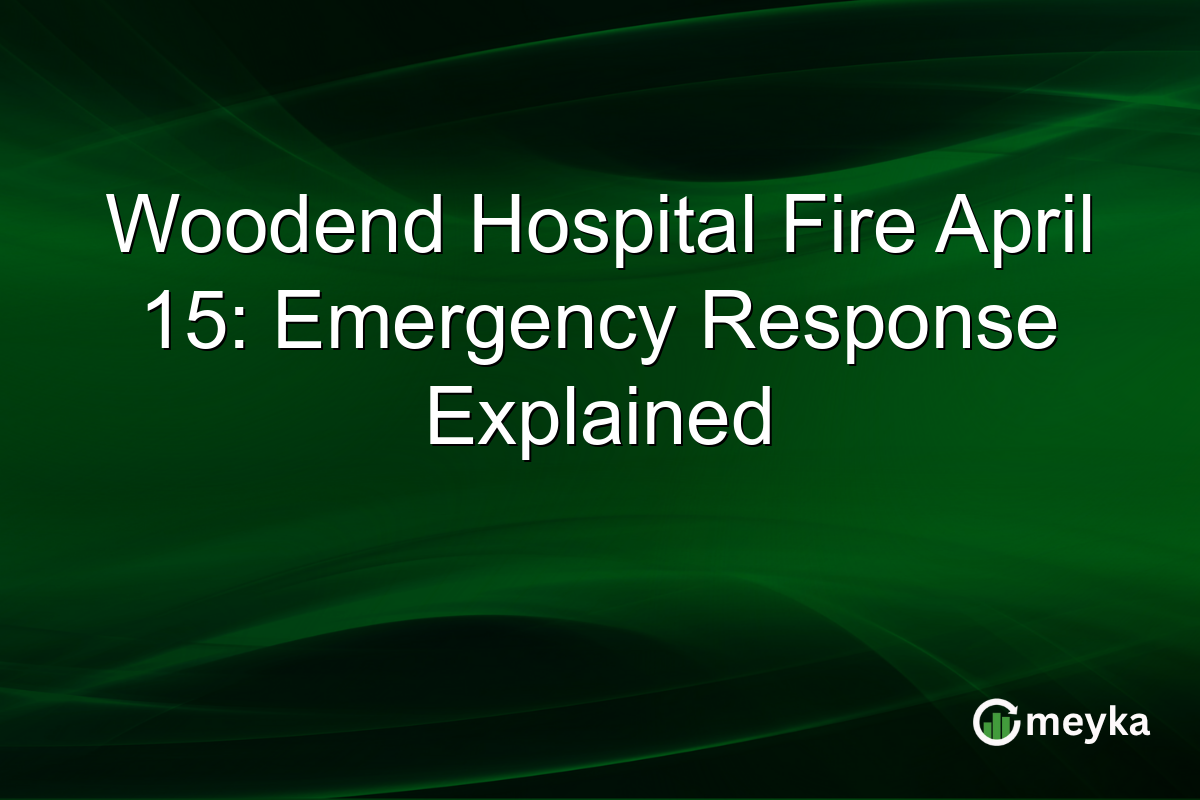 Woodend Hospital Fire April 15: Emergency Response Explained