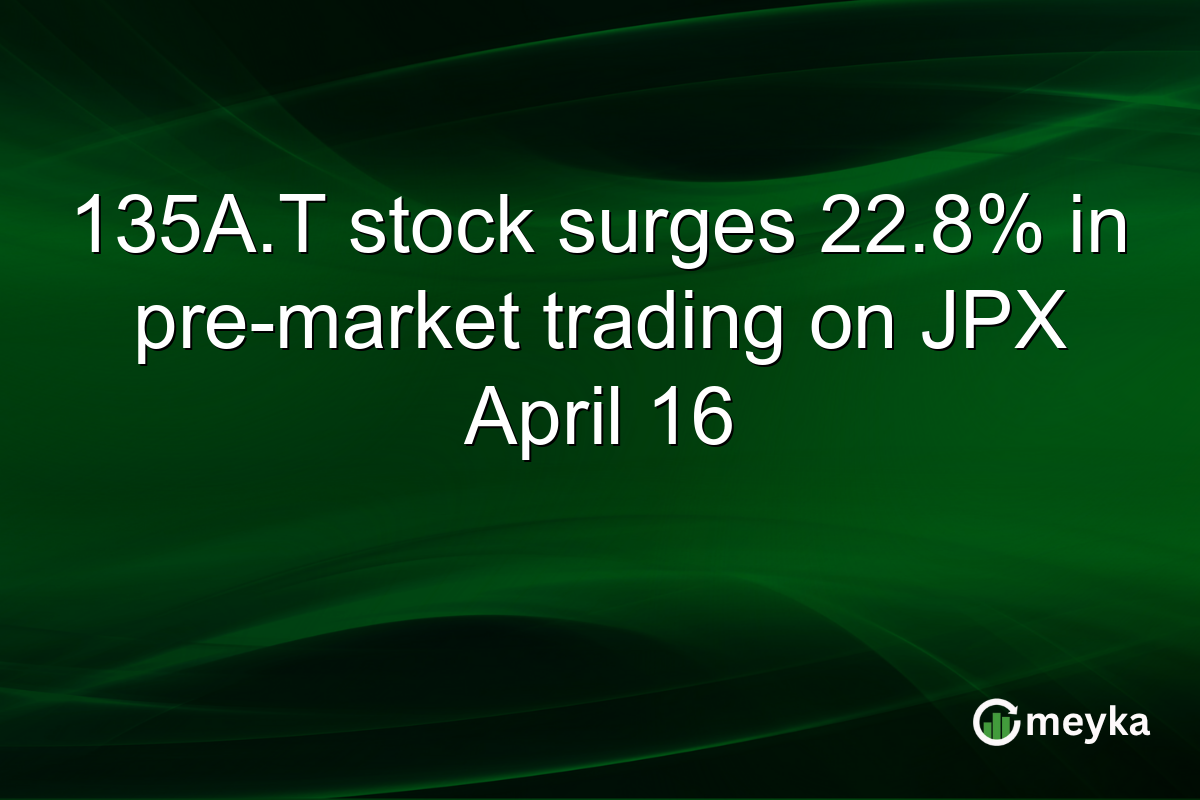 135A.T stock surges 22.8% in pre-market trading on JPX April 16