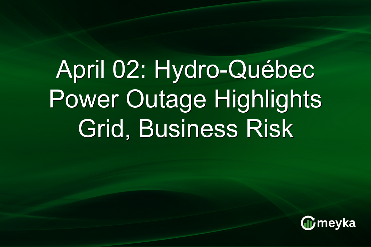 April 02: Hydro-Québec Power Outage Highlights Grid, Business Risk