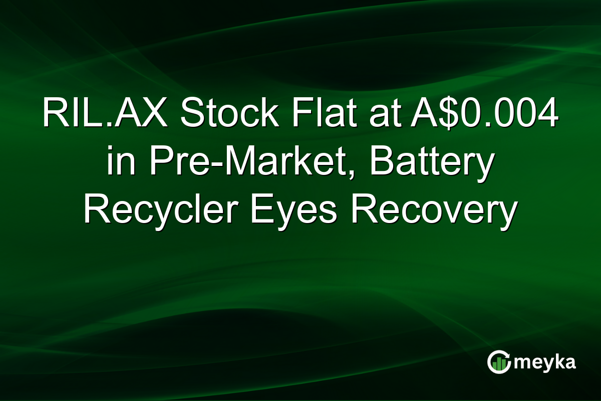 RIL.AX Stock Flat at A$0.004 in Pre-Market, Battery Recycler Eyes Recovery