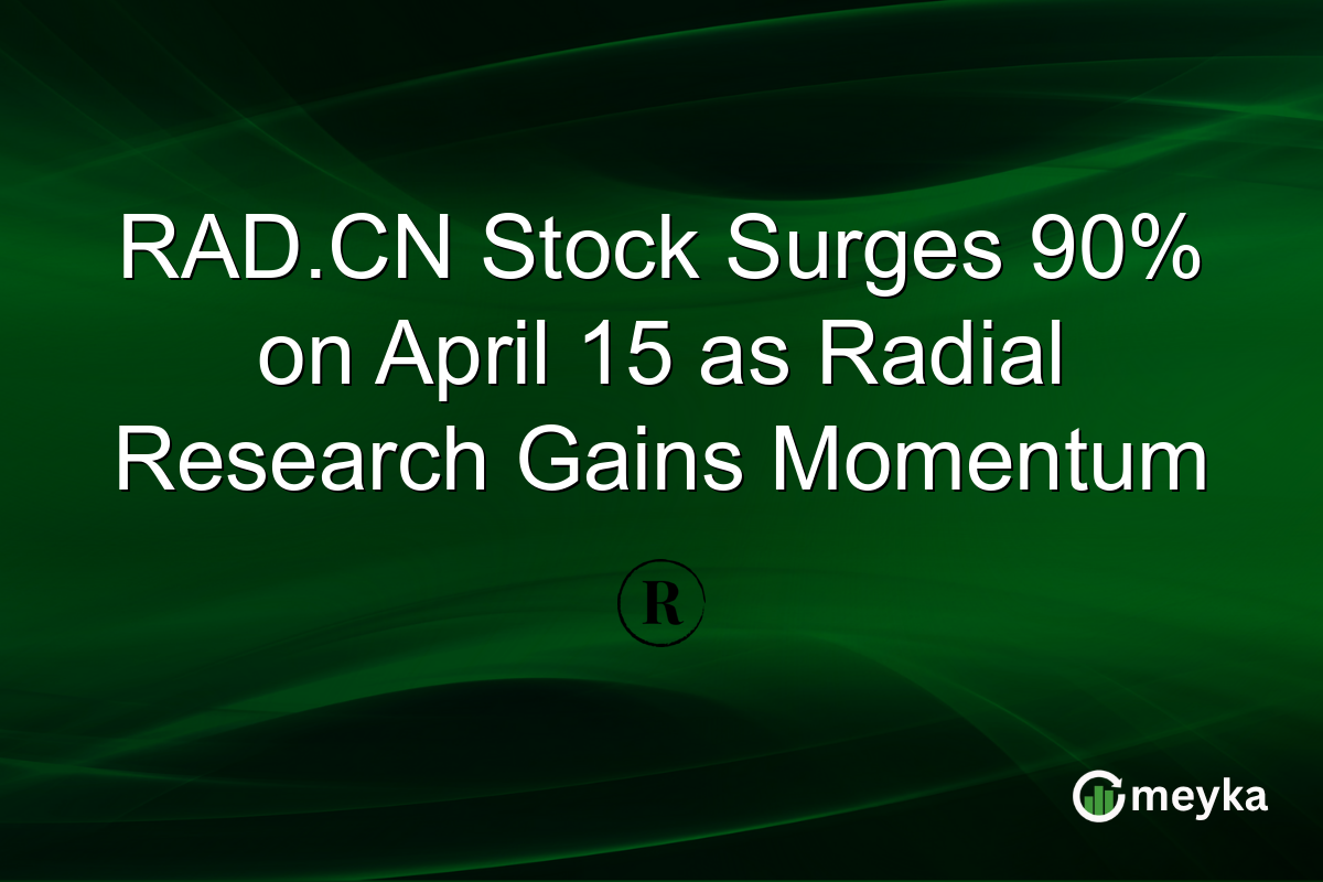 RAD.CN Stock Surges 90% on April 15 as Radial Research Gains Momentum