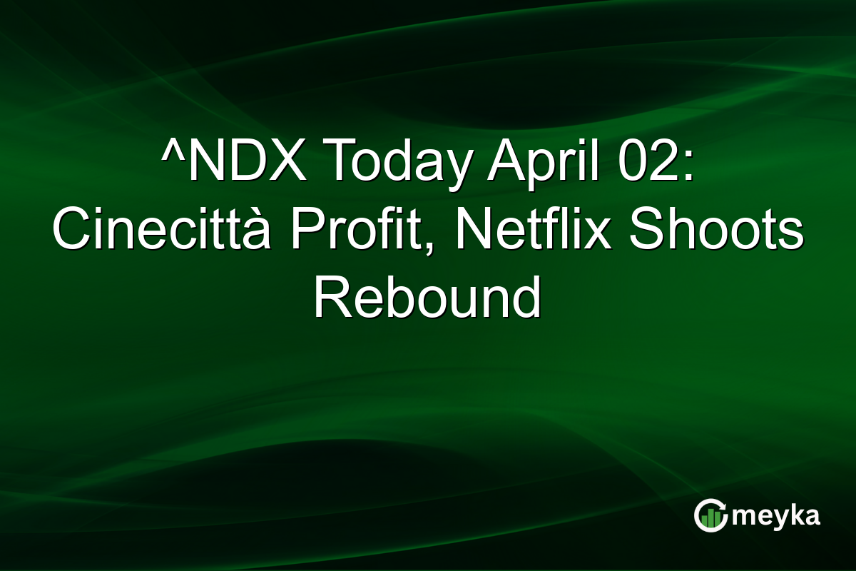 ^NDX Today April 02: Cinecittà Profit, Netflix Shoots Rebound