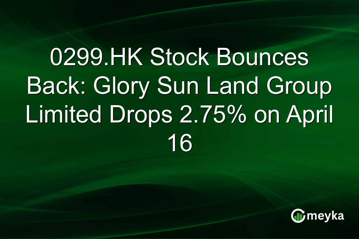 0299.HK Stock Bounces Back: Glory Sun Land Group Limited Drops 2.75% on April 16