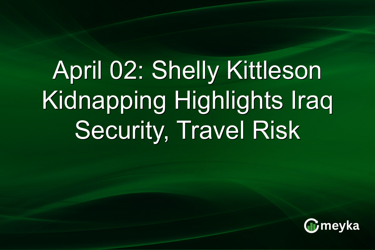 April 02: Shelly Kittleson Kidnapping Highlights Iraq Security, Travel Risk