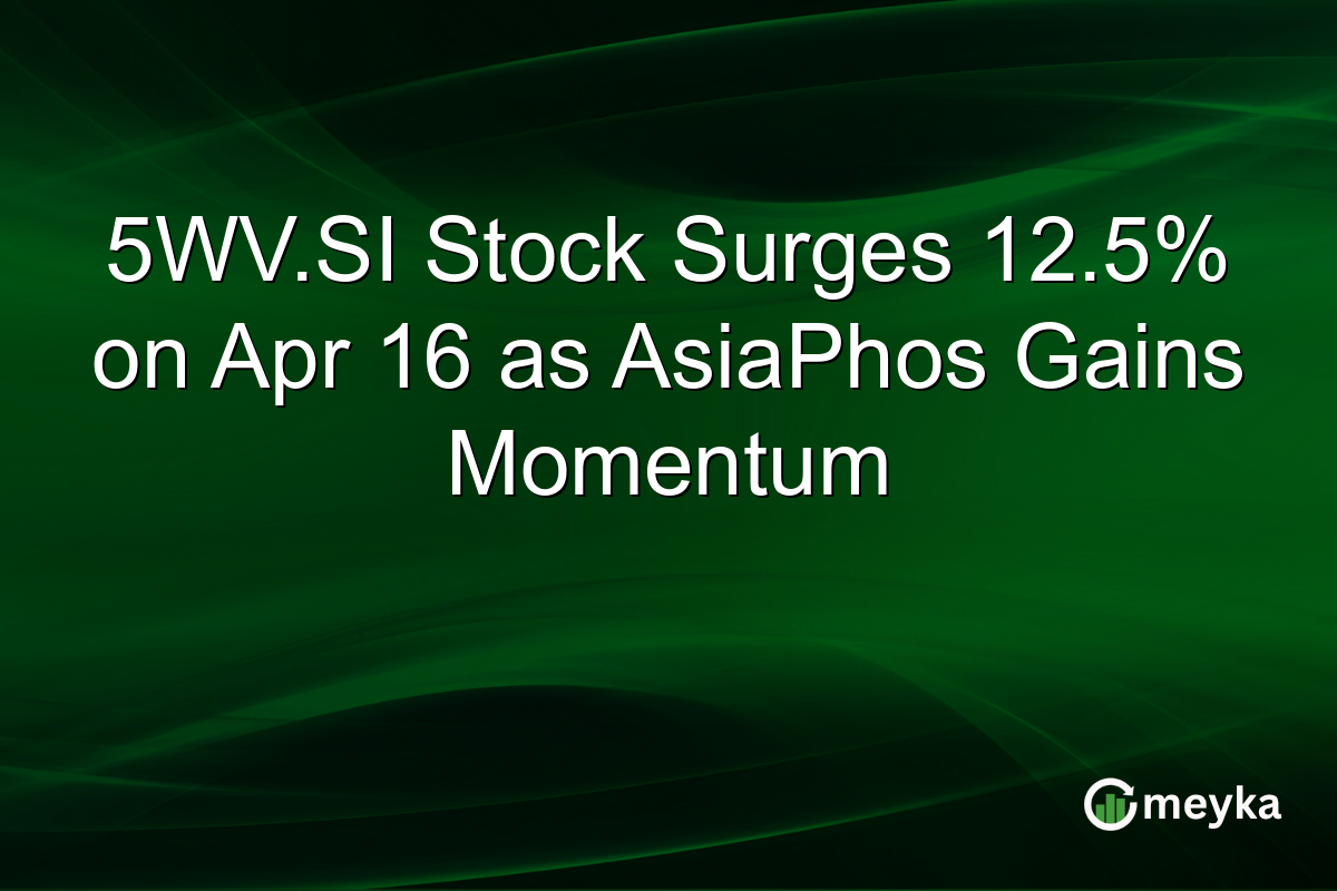 5WV.SI Stock Surges 12.5% on Apr 16 as AsiaPhos Gains Momentum