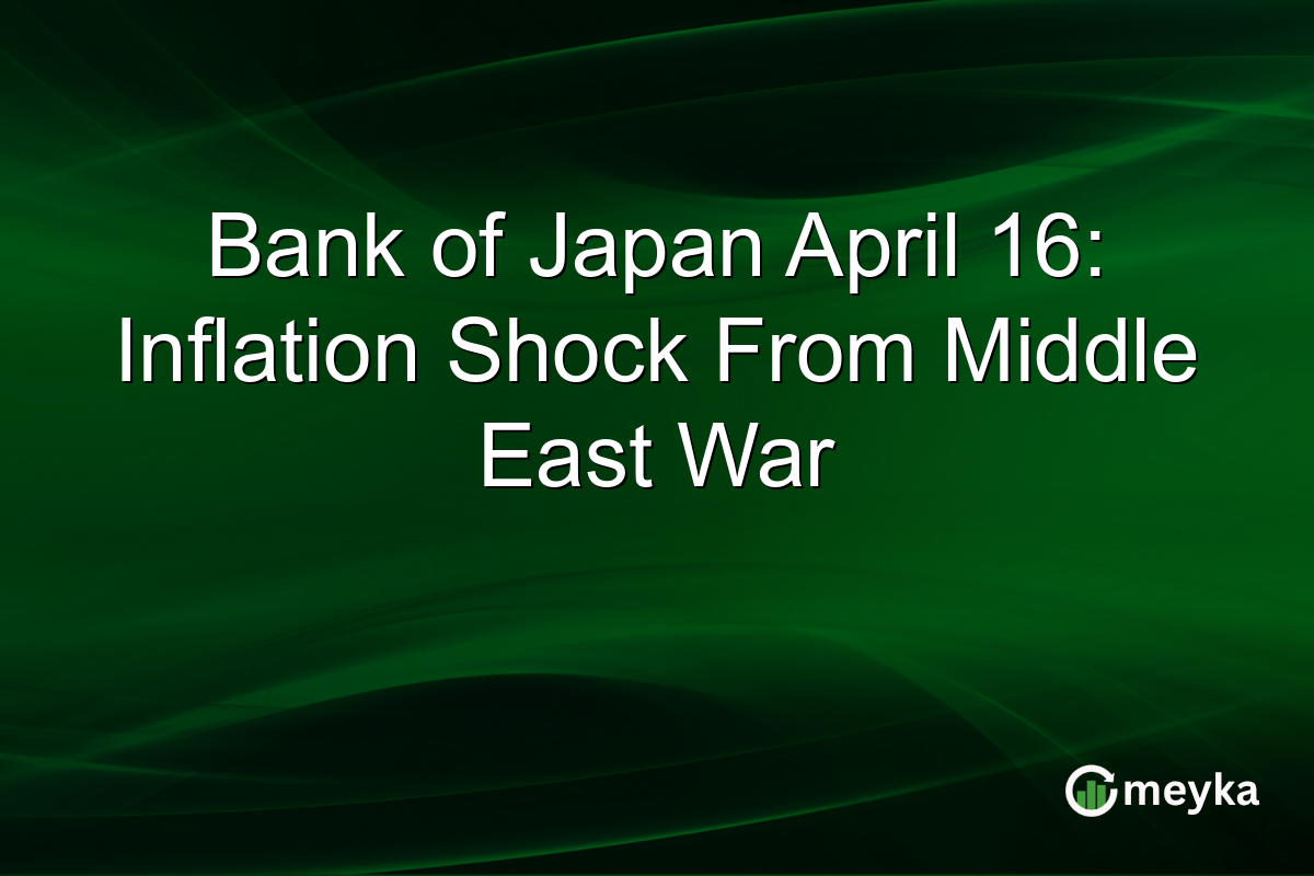 Bank of Japan April 16: Inflation Shock From Middle East War