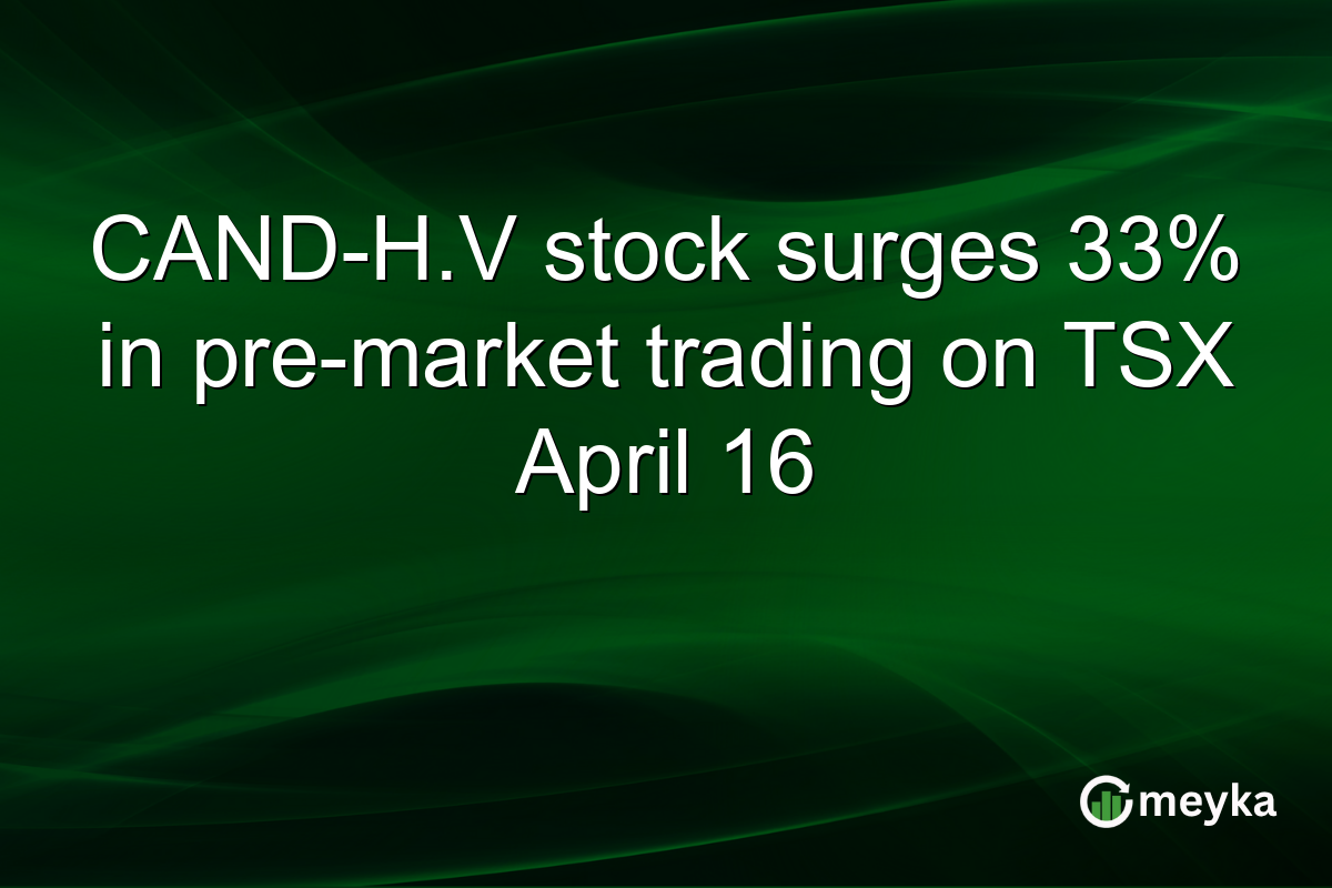 CAND-H.V stock surges 33% in pre-market trading on TSX April 16