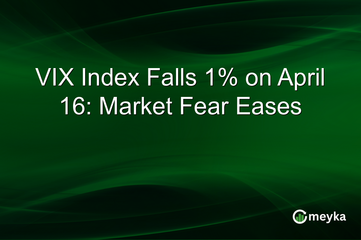 VIX Index Falls 1% on April 16: Market Fear Eases