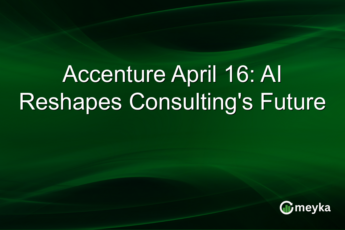 Accenture April 16: AI Reshapes Consulting’s Future