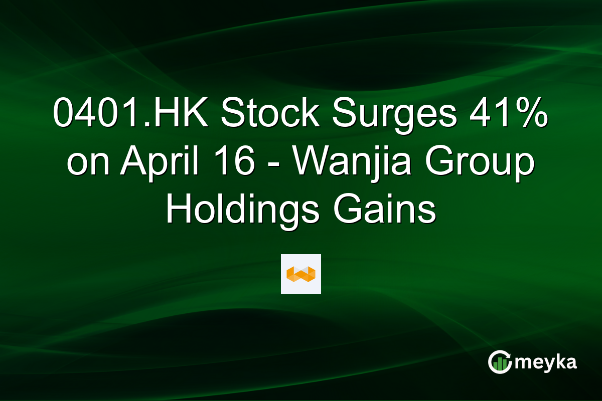 0401.HK Stock Surges 41% on April 16 – Wanjia Group Holdings Gains