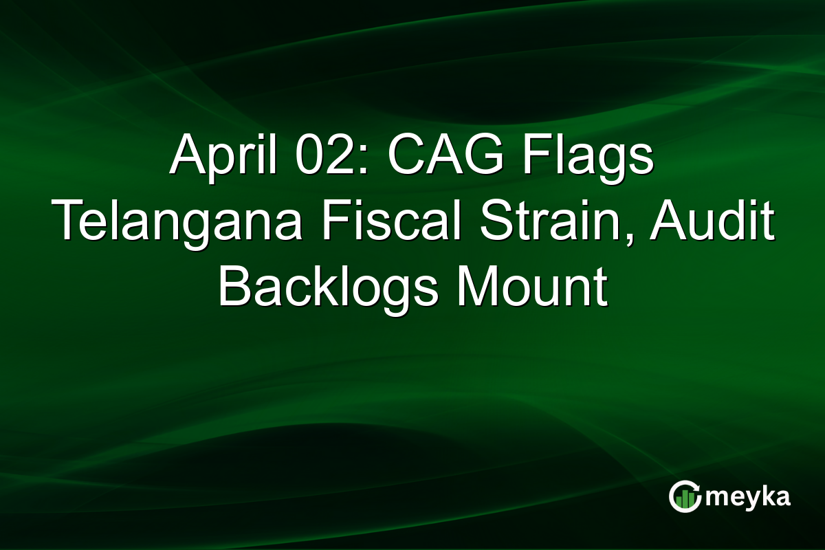 April 02: CAG Flags Telangana Fiscal Strain, Audit Backlogs Mount