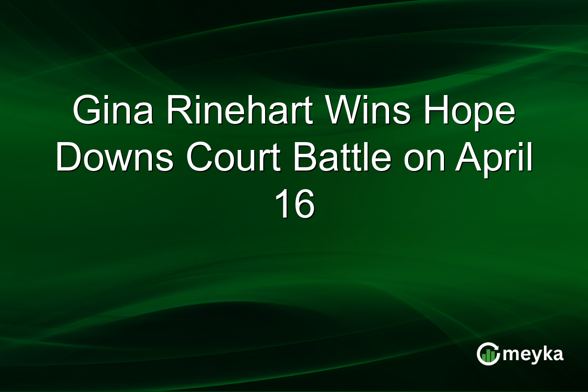 Gina Rinehart Wins Hope Downs Court Battle on April 16