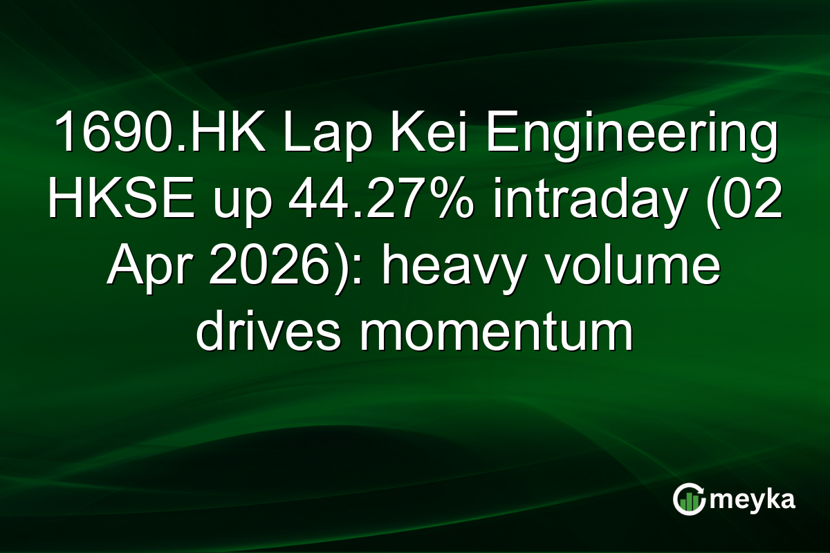 1690.HK Lap Kei Engineering HKSE up 44.27% intraday (02 Apr 2026): heavy volume drives momentum