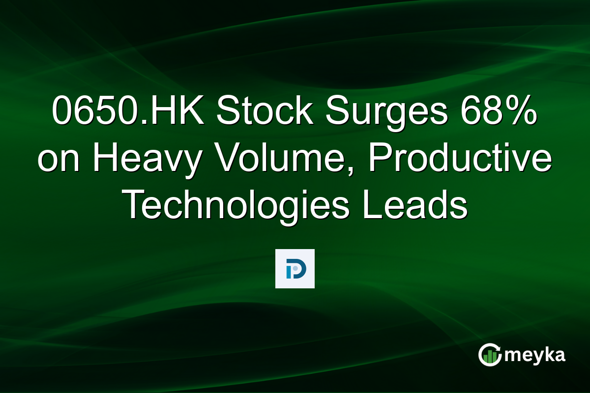 0650.HK Stock Surges 68% on Heavy Volume, Productive Technologies Leads