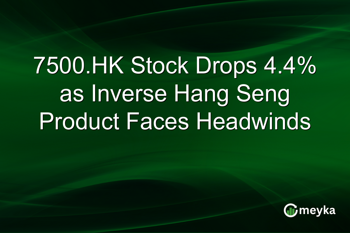 7500.HK Stock Drops 4.4% as Inverse Hang Seng Product Faces Headwinds