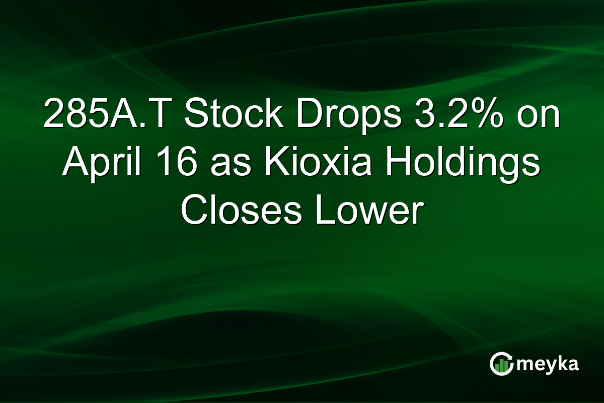 285A.T Stock Drops 3.2% on April 16 as Kioxia Holdings Closes Lower