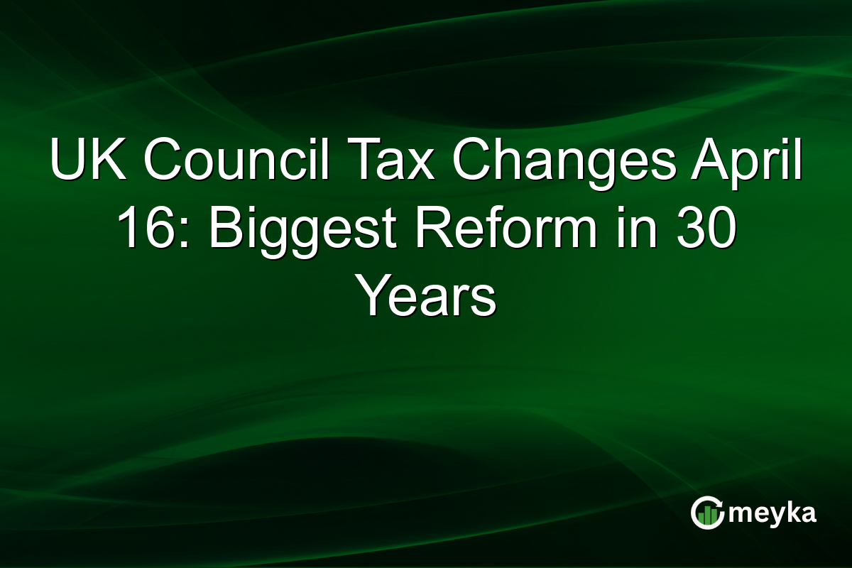 UK Council Tax Changes April 16: Biggest Reform in 30 Years