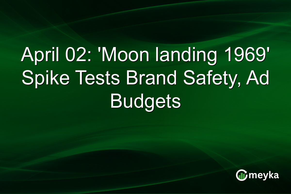 April 02: ‘Moon landing 1969’ Spike Tests Brand Safety, Ad Budgets