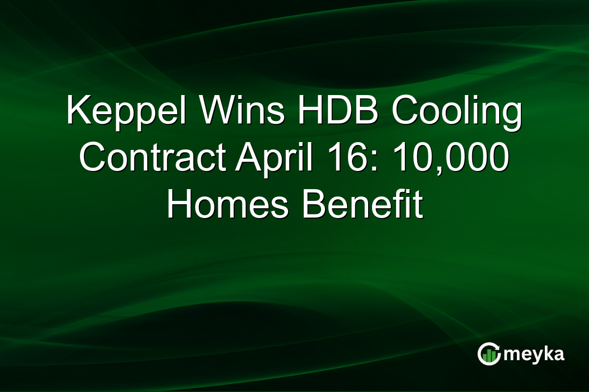 Keppel Wins HDB Cooling Contract April 16: 10,000 Homes Benefit