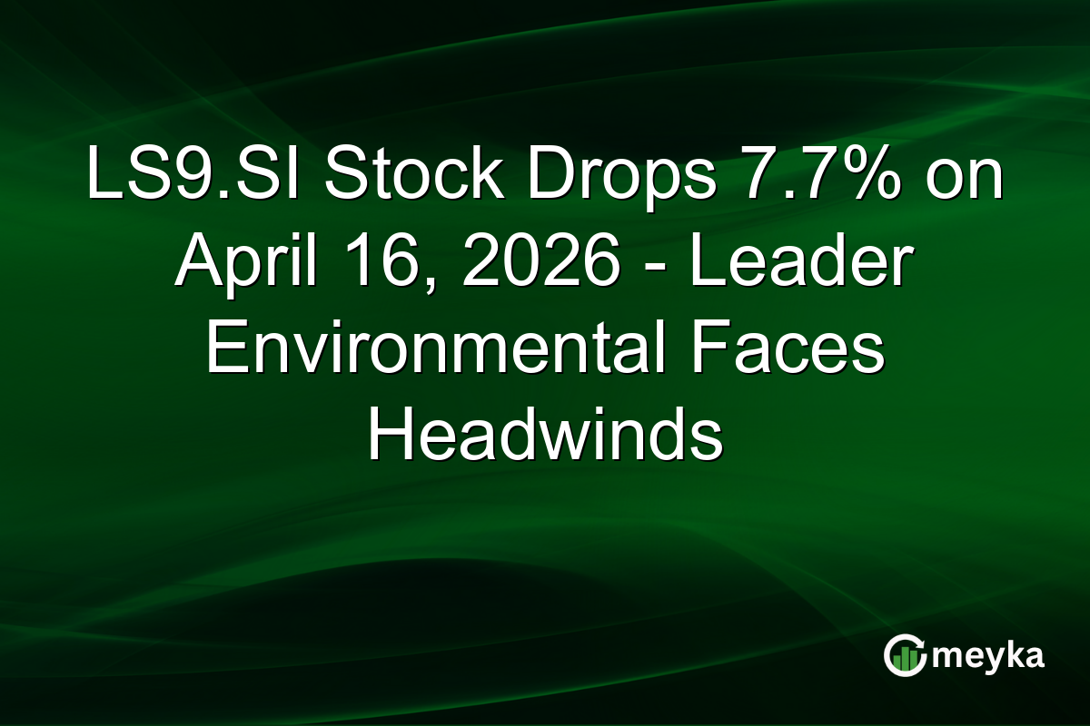 LS9.SI Stock Drops 7.7% on April 16, 2026 – Leader Environmental Faces Headwinds