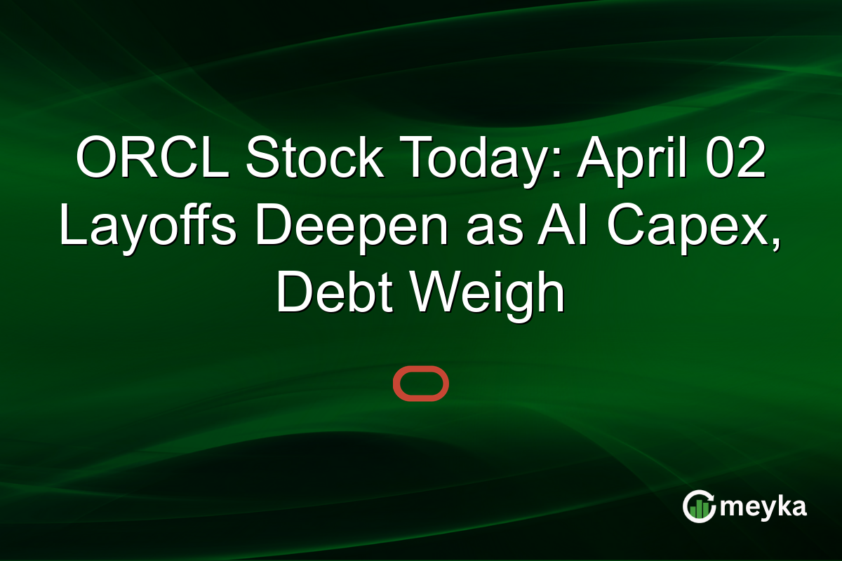 ORCL Stock Today: April 02 Layoffs Deepen as AI Capex, Debt Weigh