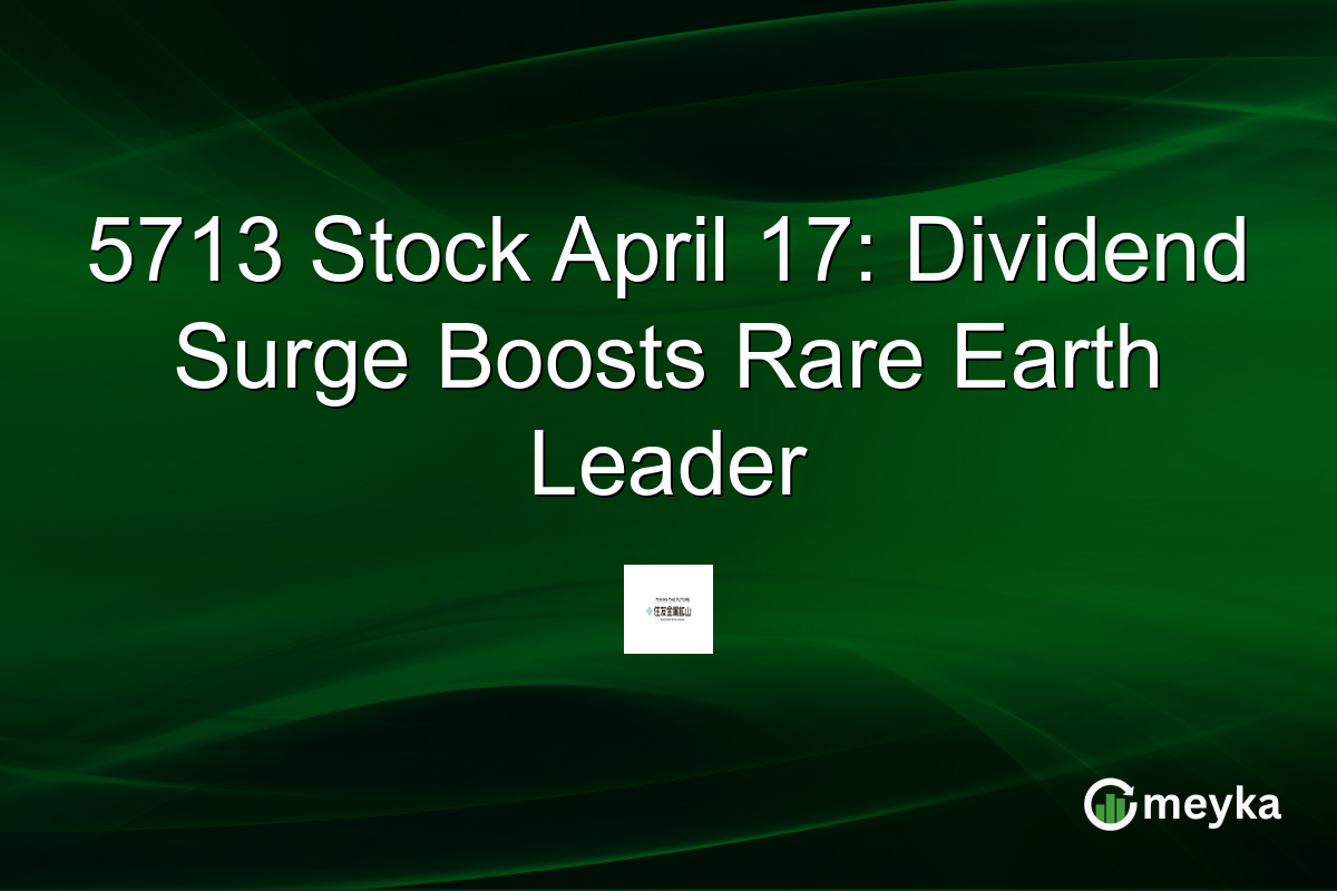 5713 Stock April 17: Dividend Surge Boosts Rare Earth Leader