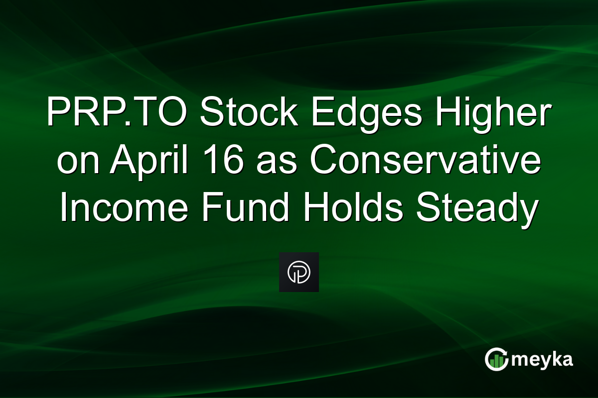 PRP.TO Stock Edges Higher on April 16 as Conservative Income Fund Holds Steady