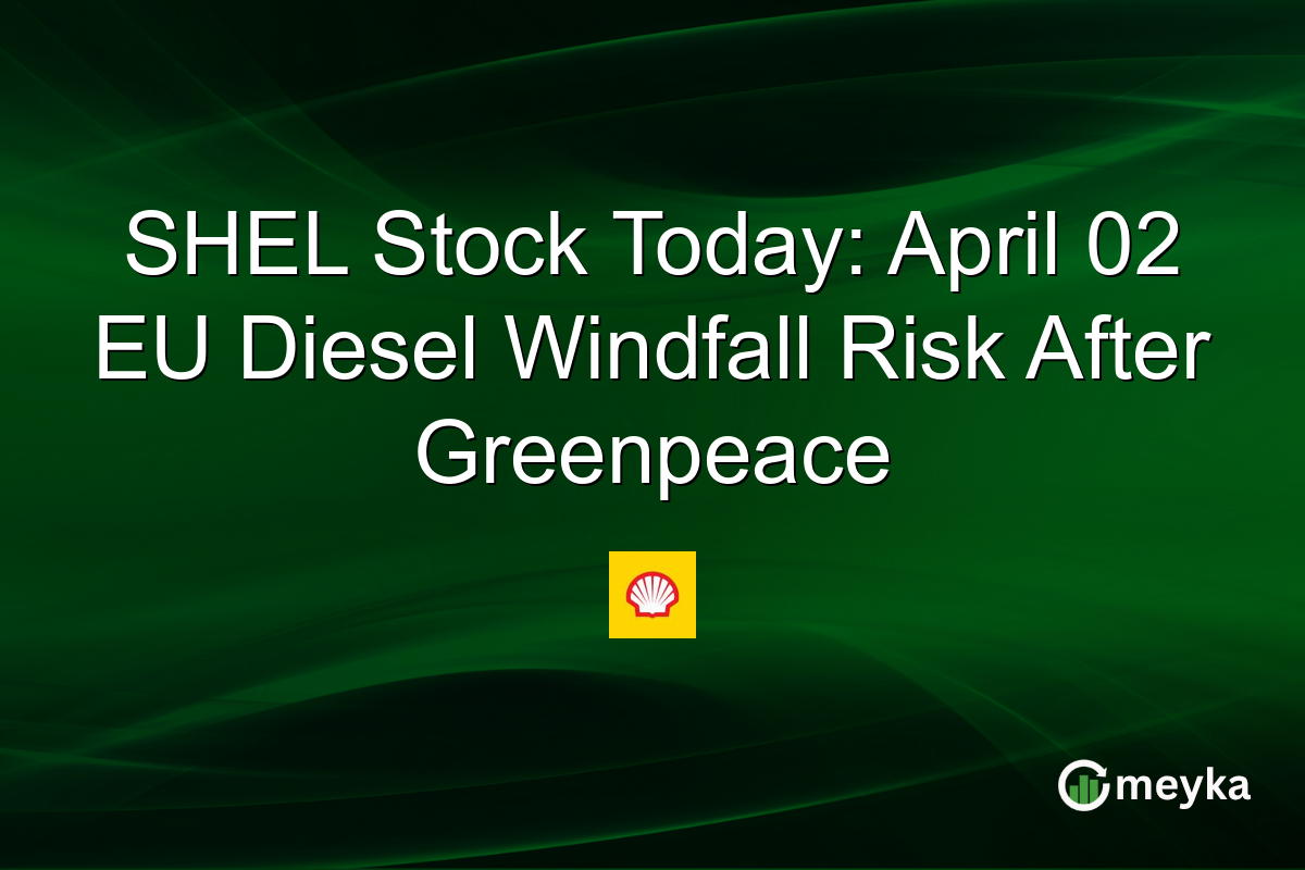 SHEL Stock Today: April 02 EU Diesel Windfall Risk After Greenpeace