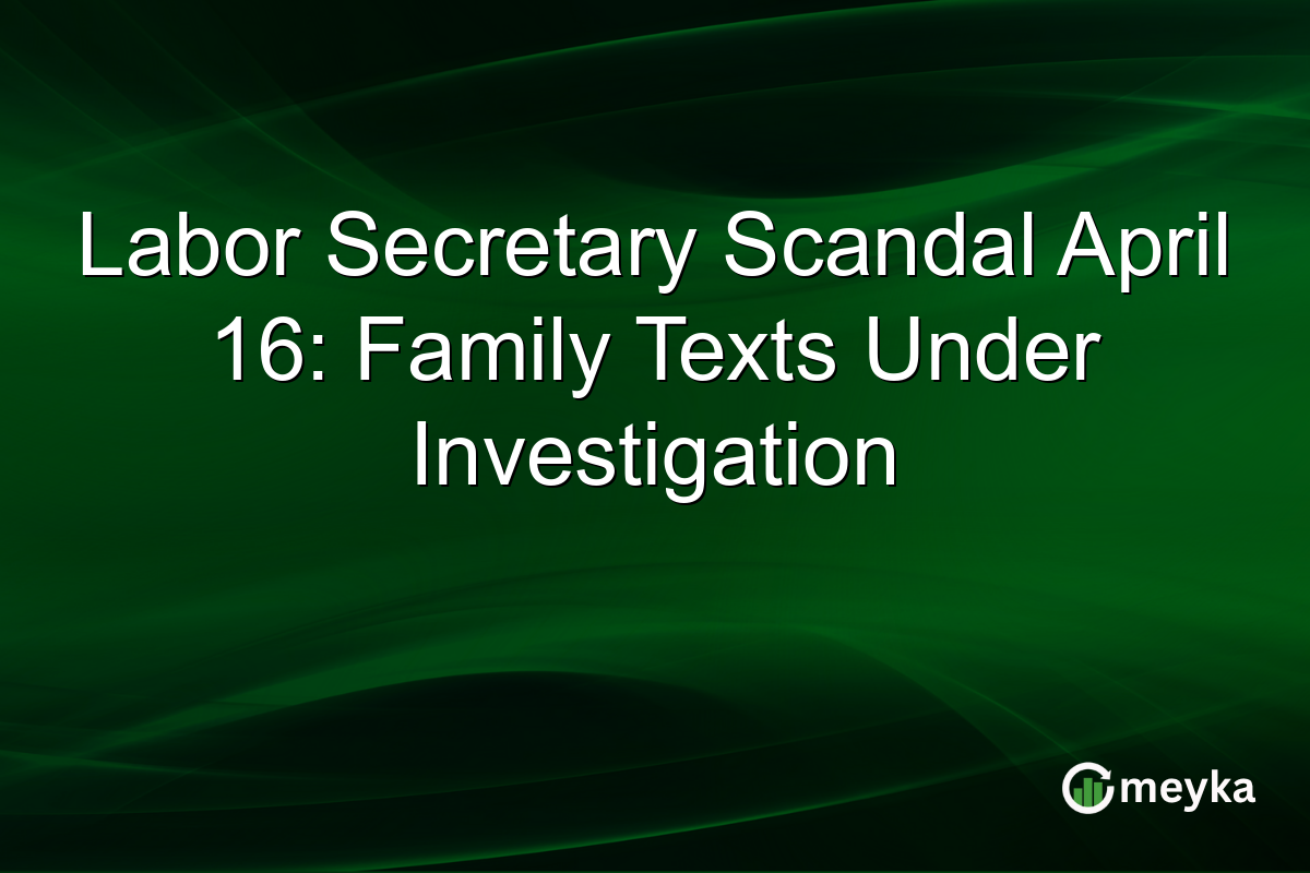 Labor Secretary Scandal April 16: Family Texts Under Investigation